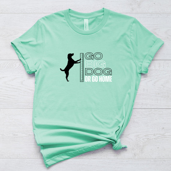 Go Big Dog Or Go Home Short Sleeve Tee for Dog Lovers