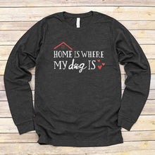  Home Is Where My Dog Is | Long Sleeve Shirt