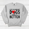 Life Is Good But Dogs Make It Better Crewneck Sweatshirt