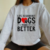 Life Is Good But Dogs Make It Better Crewneck Sweatshirt