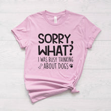  I'm Sorry, What? I Was Busy Thinking About Dogs - T-Shirt